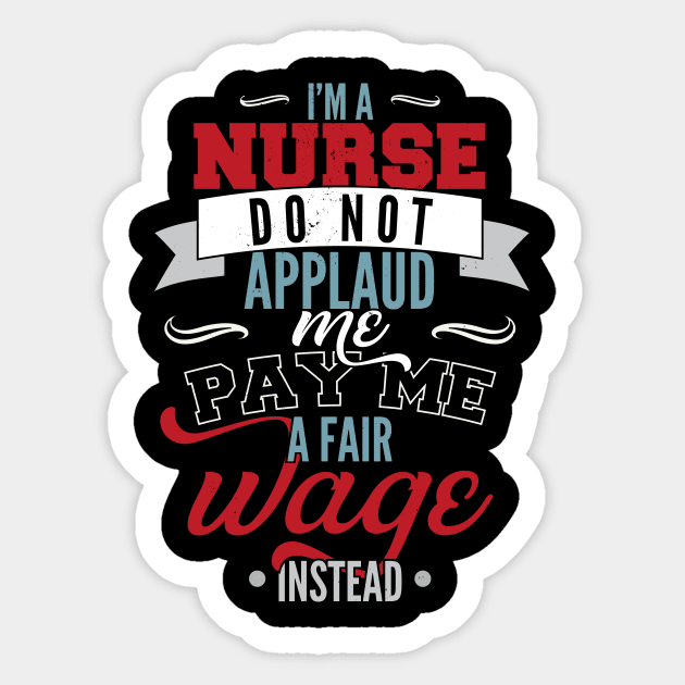 I'm a nurse, do not applaud me, pay me a fair wage instead Sticker by emmjott